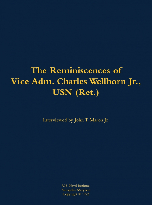 The Reminiscences of Vice Adm. Charles Wellborn Jr., USN (Ret.)