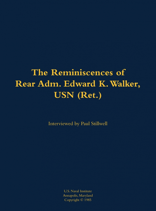 The Reminiscences of Rear Adm. Edward K. Walker, USN (Ret.)