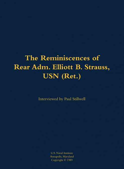The Reminiscences of Rear Adm. Elliott B. Strauss, USN (Ret.)
