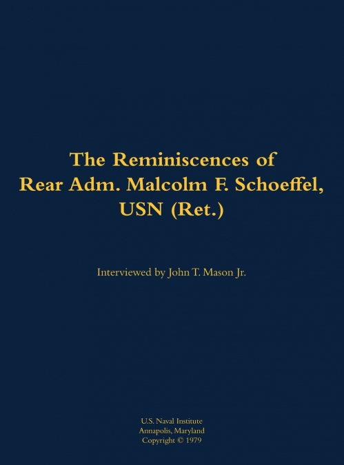 The Reminiscences of Rear Adm. Malcolm F. Schoeffel, USN (Ret.)