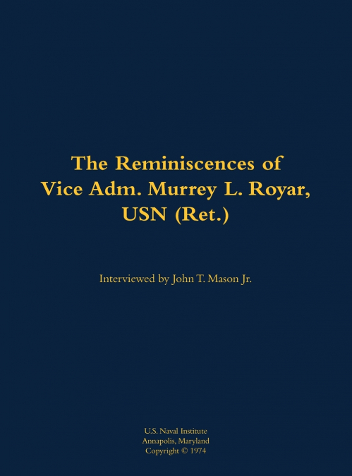 The Reminiscences of Vice Adm. Murrey L. Royar, USN (Ret.)