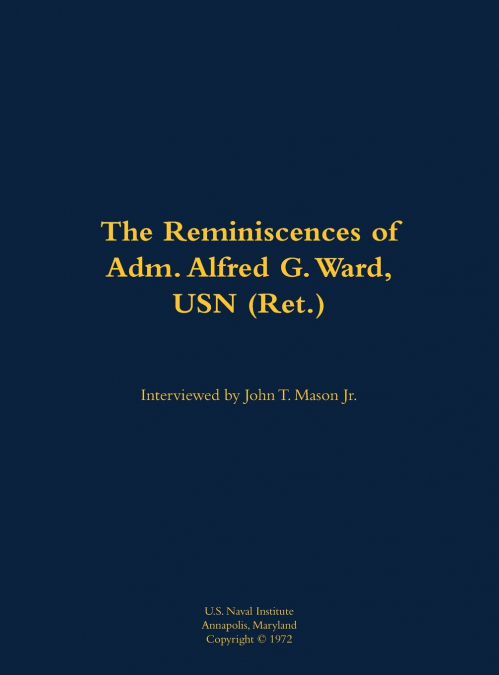 The Reminiscences of Adm. Alfred G. Ward, USN (Ret.)