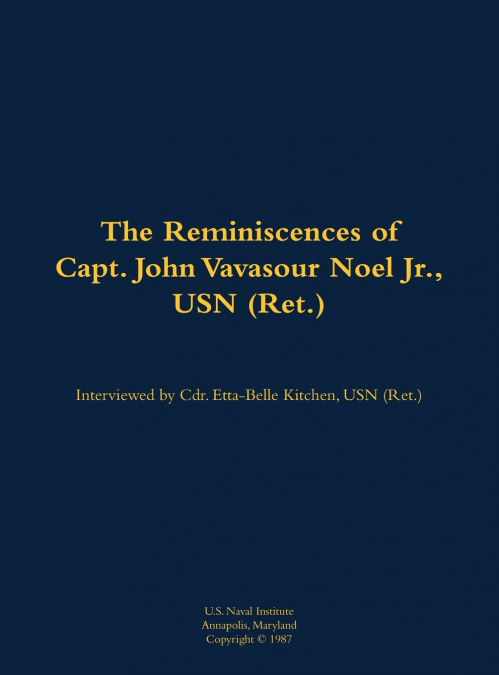 The Reminiscences of Capt. John Vavasour Noel Jr., USN (Ret.)