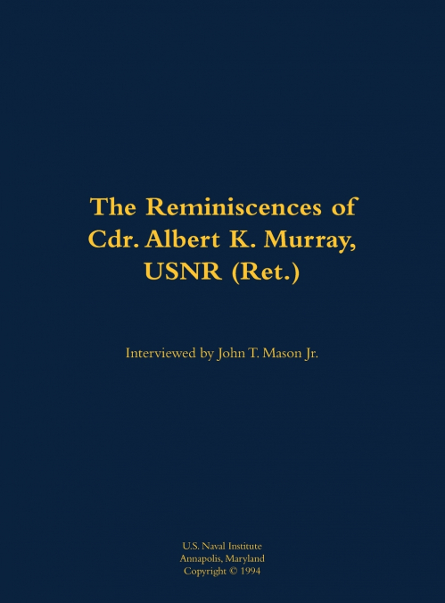 The Reminiscences of Cdr. Albert K. Murray, USNR (Ret.)