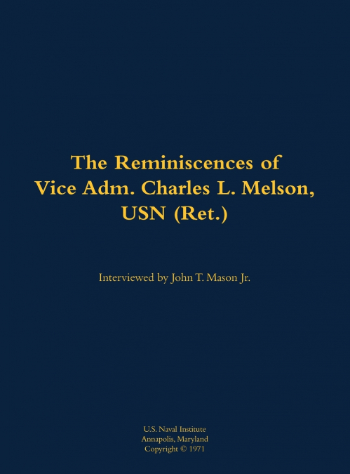 The Reminiscences of Vice Adm. Charles L. Melson, USN (Ret.)