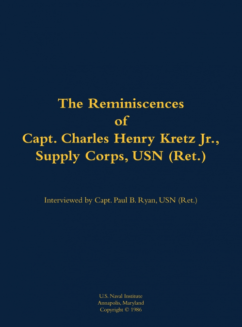 The Reminiscences of Capt. Charles Henry Kretz Jr., Supply Corps, USN (Ret.)