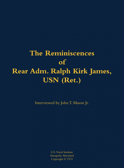 The Reminiscences of Rear Adm. Ralph Kirk James, USN (Ret.)