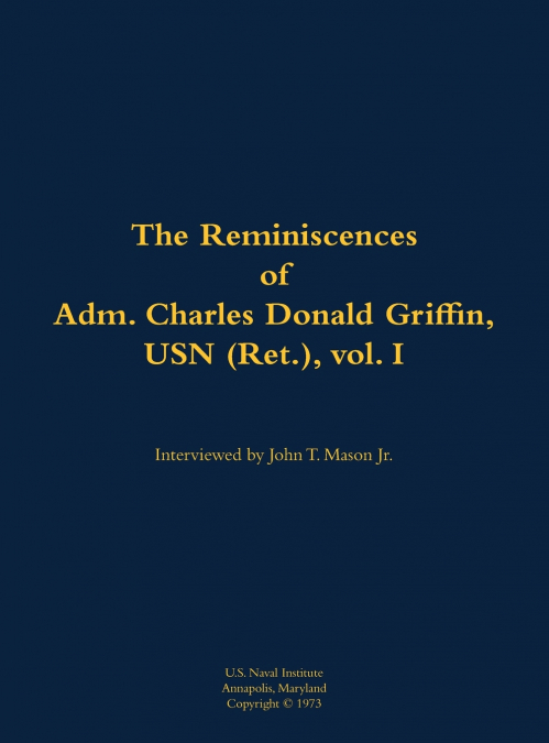 The Reminiscences of Adm. Charles Donald Griffin, USN (Ret.), vol. I