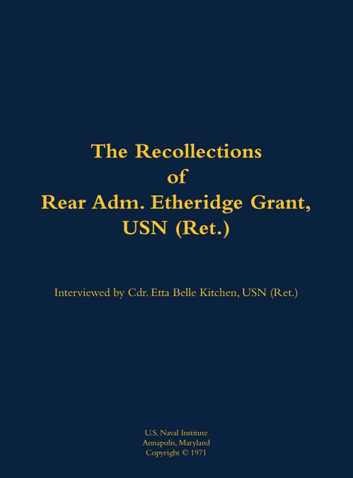 The Recollections of Rear Adm. Etheridge Grant, USN (Ret.)