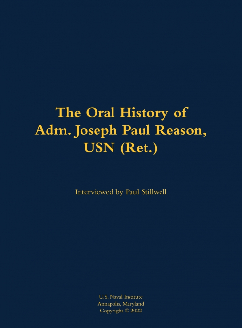 The Oral History of Adm. Joseph Paul Reason, USN (Ret.)