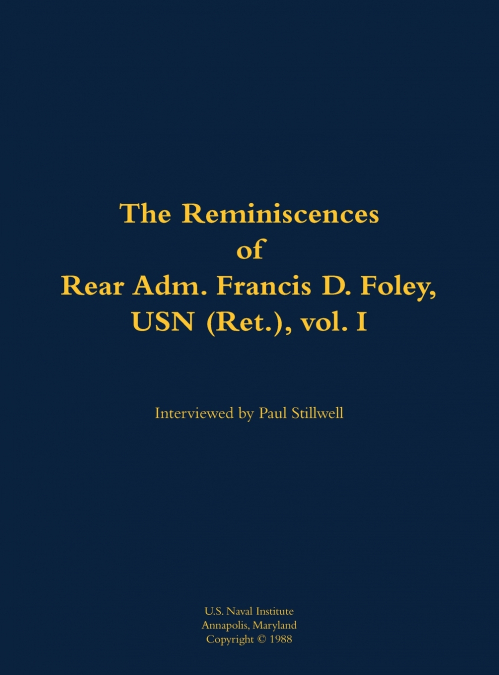 The Reminiscences of Rear Adm. Francis D. Foley, USN (Ret.), vol.I