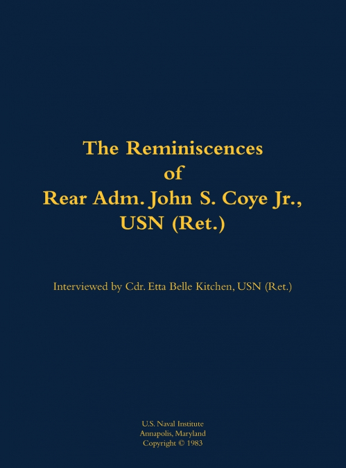 The Reminiscences of Rear Adm. John S. Coye Jr., USN (Ret.)