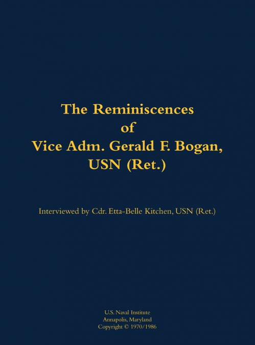 The Reminiscences of Vice Adm. Gerald F. Bogan, USN (Ret.)