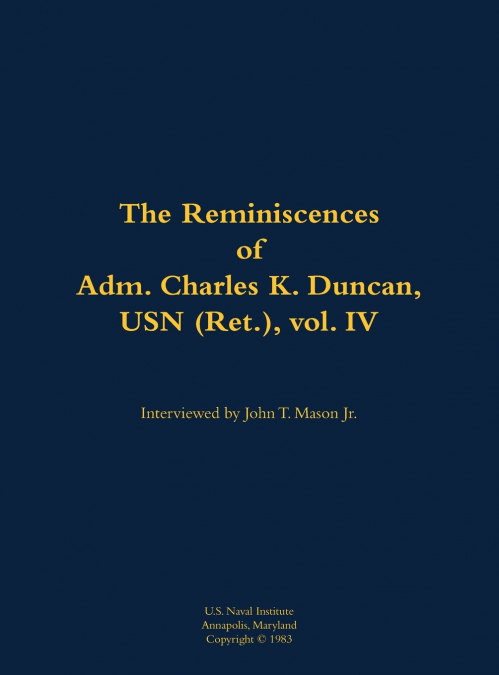 The Reminiscences of Adm. Charles K. Duncan, USN (Ret.), vol. IV
