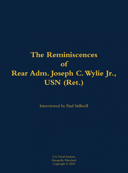 The Reminiscences of Rear Adm. Joseph C. Wylie Jr., USN (Ret.)