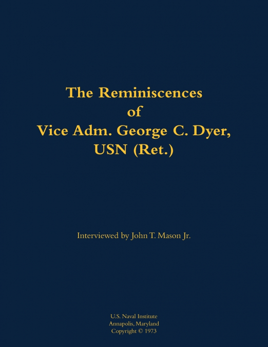 The Reminiscences of Vice Adm. George C. Dyer, USN (Ret.)