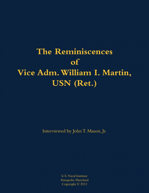 The Reminiscences of Vice Adm. William I. Martin, USN (Ret.)