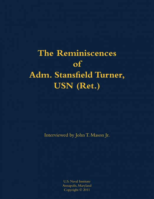 The Reminiscences of Adm. Stansfield Turner, USN (Ret.)