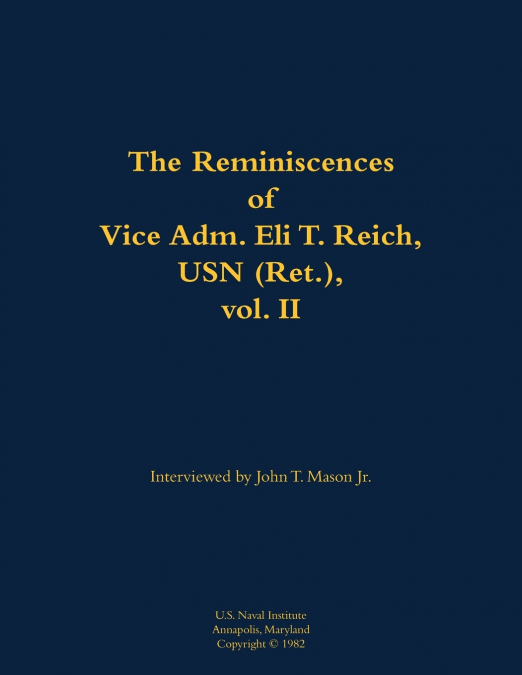 The Reminiscences of Vice Adm. Eli T. Reich, USN (Ret.), vol. II