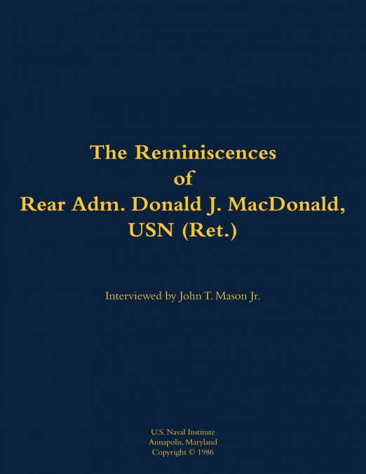 The Reminiscences of Rear Adm. Donald J. MacDonald, USN (Ret.)