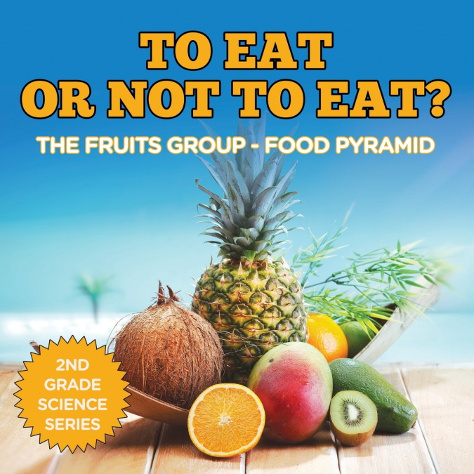 To Eat Or Not To Eat? The Fruits Group - Food Pyramid