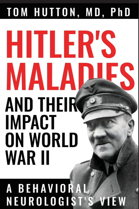 Hitler’s Maladies and Their Impact on World War II