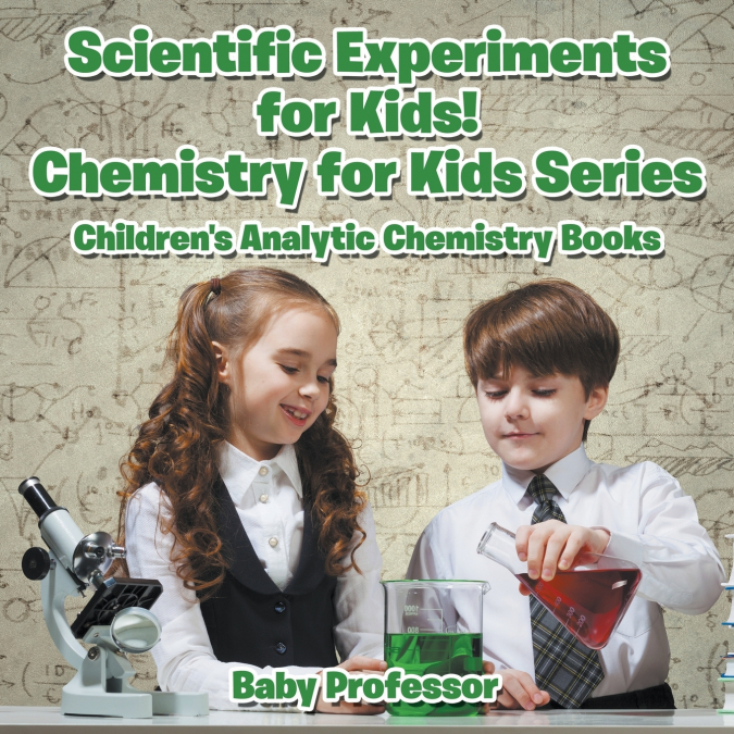 Scientific Experiments for Kids! Chemistry for Kids Series - Children’s Analytic Chemistry Books