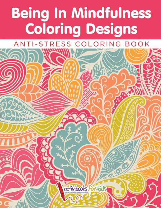 Being In Mindfulness Coloring Designs - Anti-Stress Coloring Book