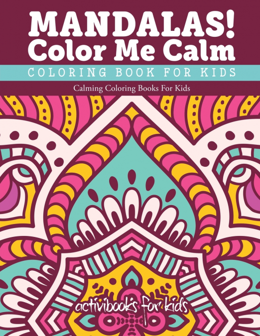 Mandalas! Color Me Calm Coloring Book For Kids