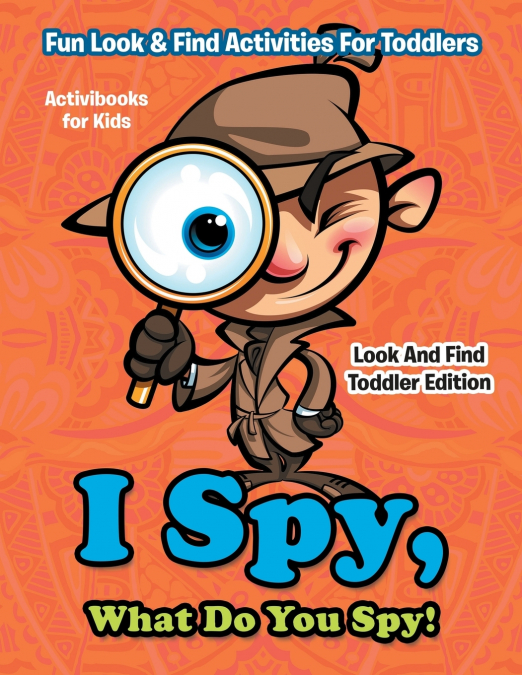 I Spy, What Do You Spy! Fun Look & Find Activities For Toddlers - Look And Find Toddler Edition