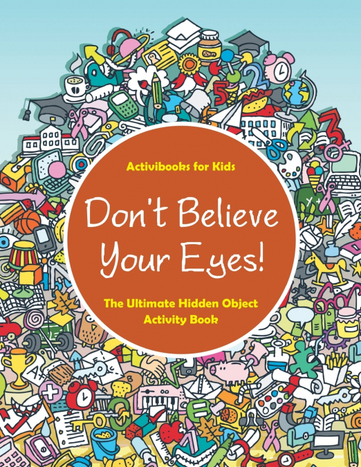 Don’t Believe Your Eyes! The Ultimate Hidden Object Activity Book