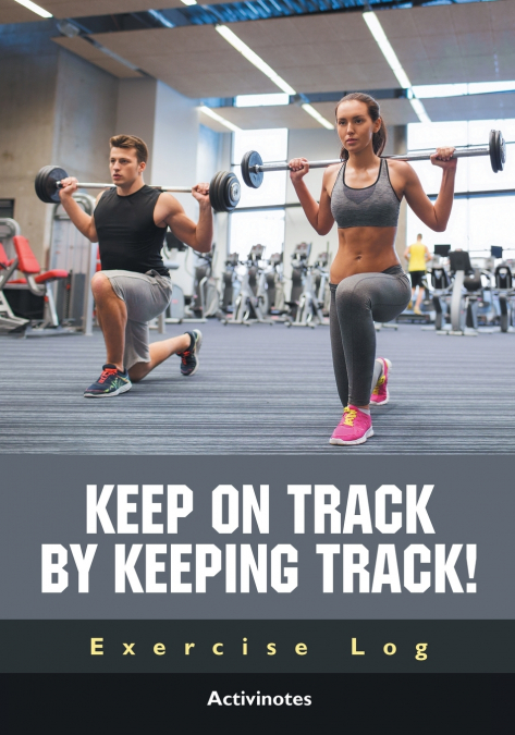 Keep on Track by Keeping Track! Exercise Log