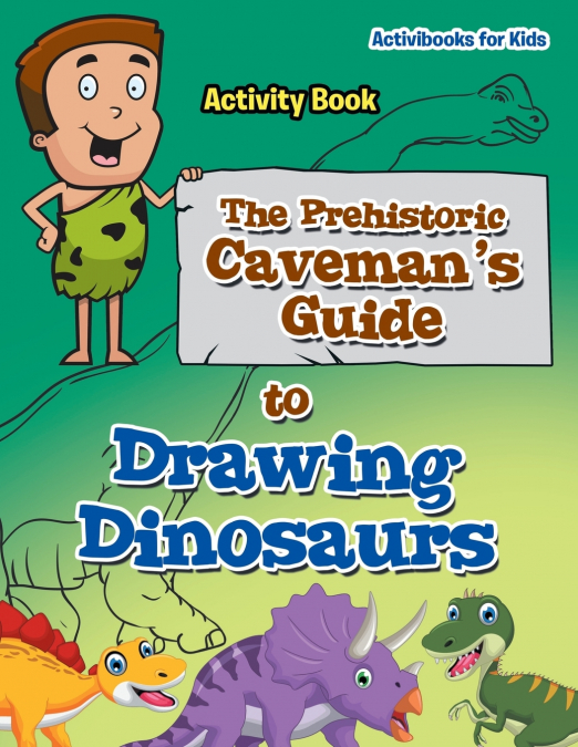 The Prehistoric Caveman’s Guide to Drawing Dinosaurs Activity Book