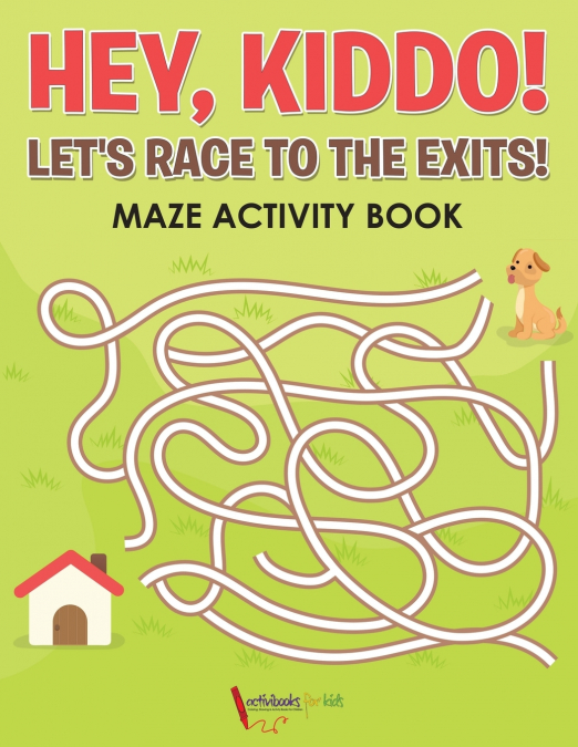 Hey, Kiddo! Let’s Race to the Exits! Maze Activity Book