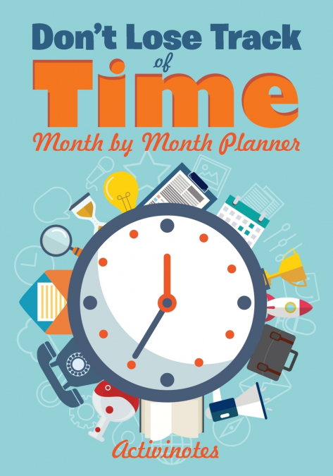 Don’t Lose Track of Time - Month by Month Planner