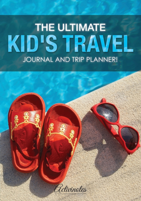 The Ultimate Kid’s Travel Journal and Trip Planner!