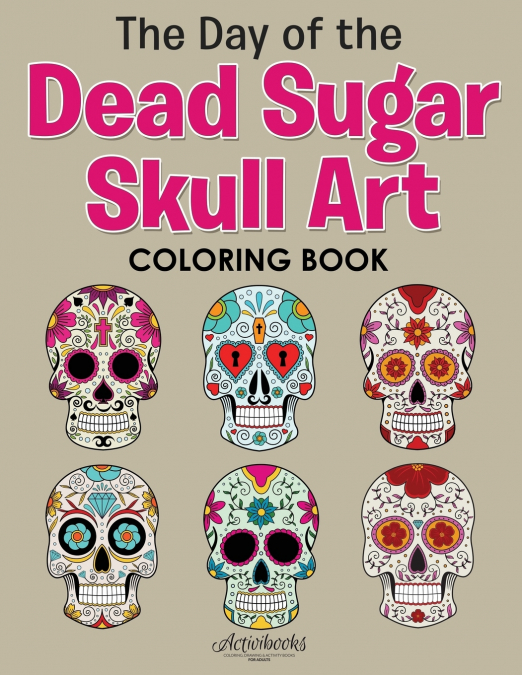 The Day of the Dead Sugar Skull Art Coloring Book