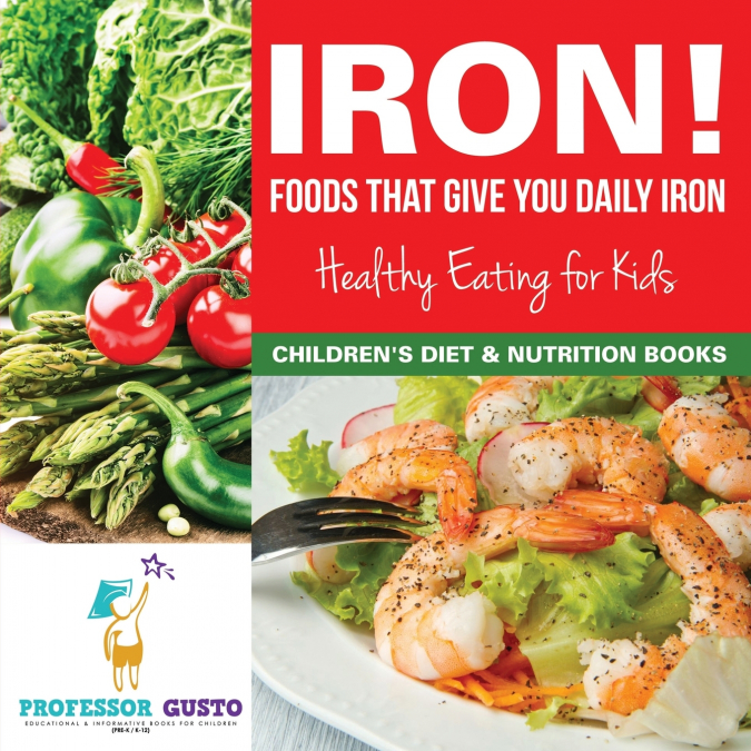 Iron! Foods That Give You Daily Iron - Healthy Eating for Kids - Children’s Diet & Nutrition Books