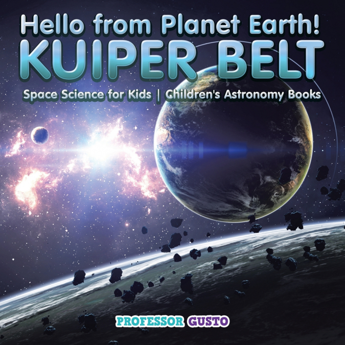 Hello from Planet Earth! KUIPER BELT - Space Science for Kids - Children’s Astronomy Books