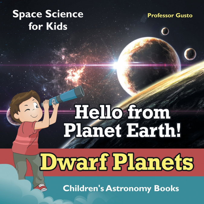 Hello from Planet Earth! Dwarf Planets - Space Science for Kids - Children’s Astronomy Books
