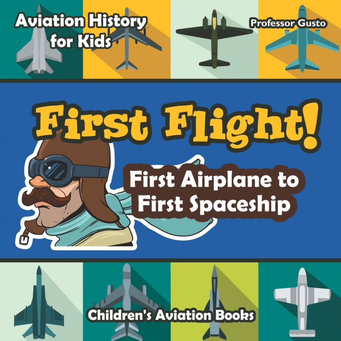 First Flight! First Airplane to First Spaceship - Aviation History for Kids - Children’s Aviation Books
