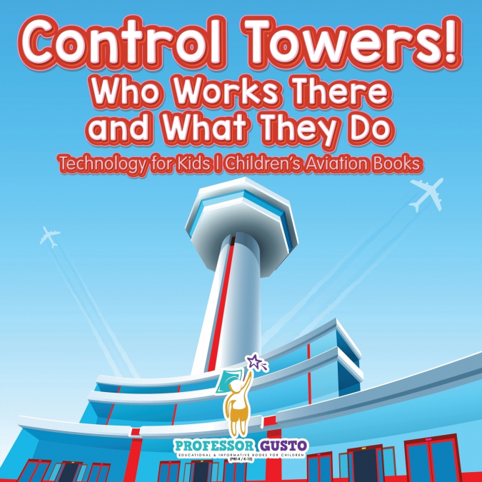Control Towers! Who Works There and What They Do - Technology for Kids - Children’s Aviation Books