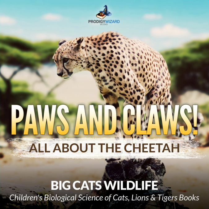 Paws and Claws! All about the Cheetah (Big Cats Wildlife) - Children’s Biological Science of Cats, Lions & Tigers Books