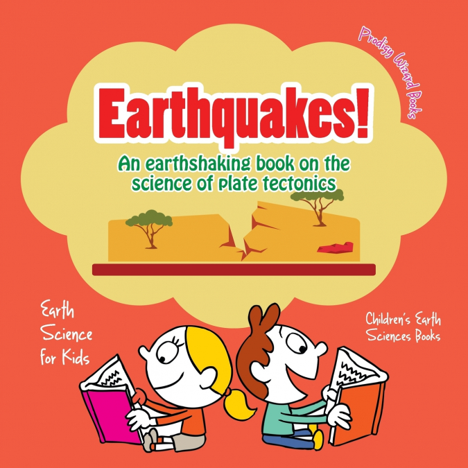 Earthquakes! - An Earthshaking Book on the Science of Plate Tectonics. Earth Science for Kids - Children’s Earth Sciences Books