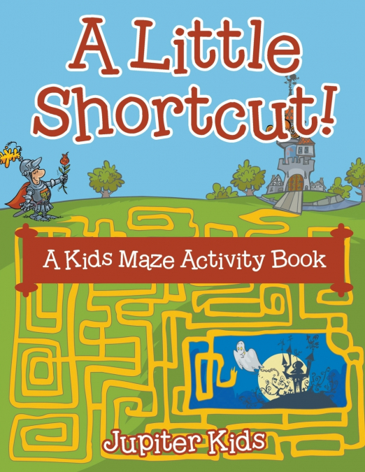 A Little Shortcut! A Kids Maze Activity Book