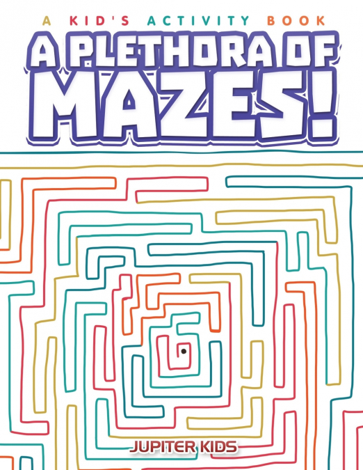 A Plethora of Mazes! A Kid’s Activity Book