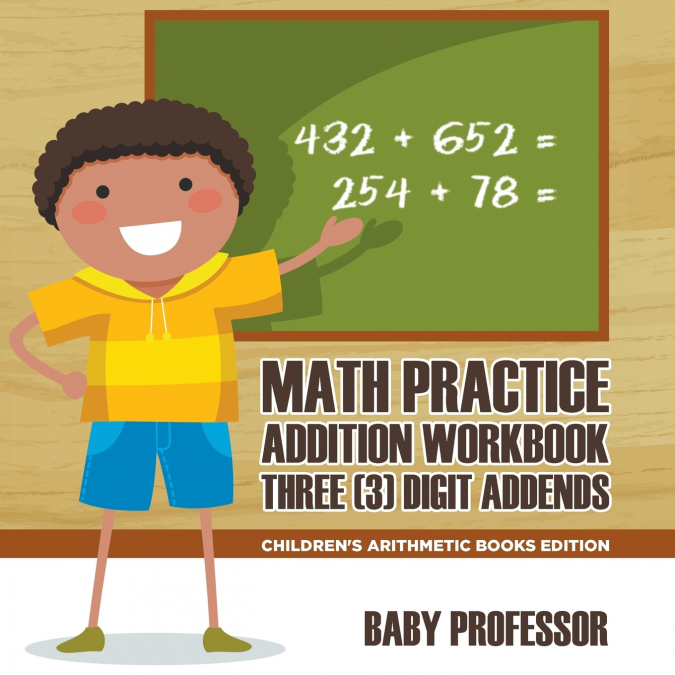 Math Practice Addition Workbook - Three (3) Digit Addends | Children’s Arithmetic Books Edition