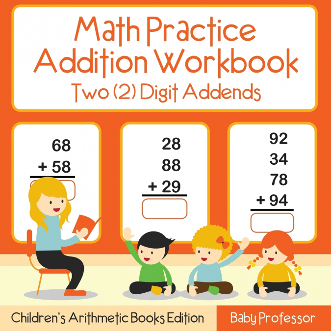 Math Practice Addition Workbook - Two (2) Digit Addends | Children’s Arithmetic Books Edition