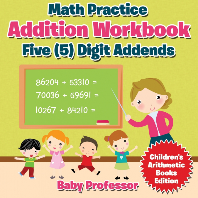 Math Practice Addition Workbook - Five (5) Digit Addends | Children’s Arithmetic Books Edition