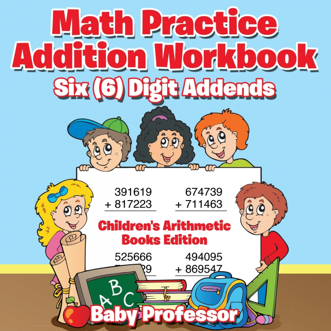 Math Practice Addition Workbook - Six (6) Digit Addends | Children’s Arithmetic Books Edition